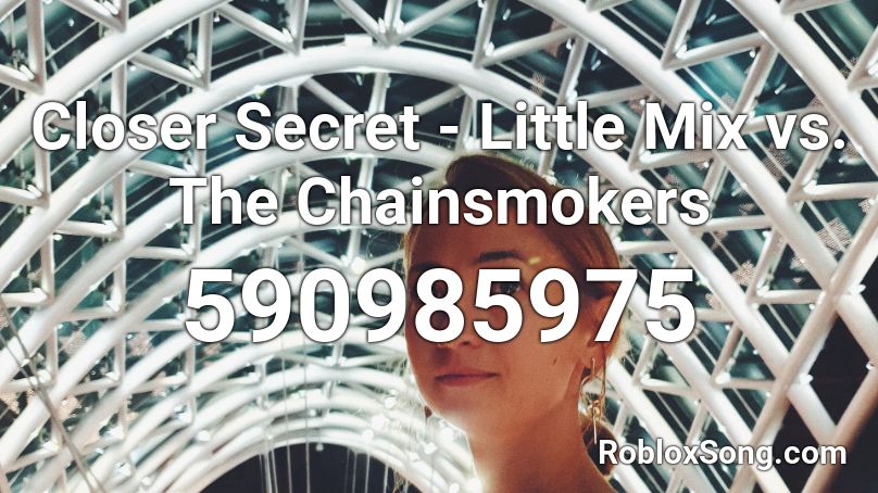 Closer Secret Little Mix Vs The Chainsmokers Roblox Id Roblox Music Codes - closer chainsmokers roblox