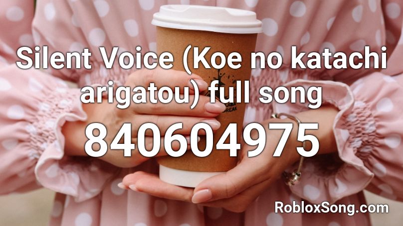 Silent Voice (Koe no katachi arigatou) FULL SONG Roblox ID