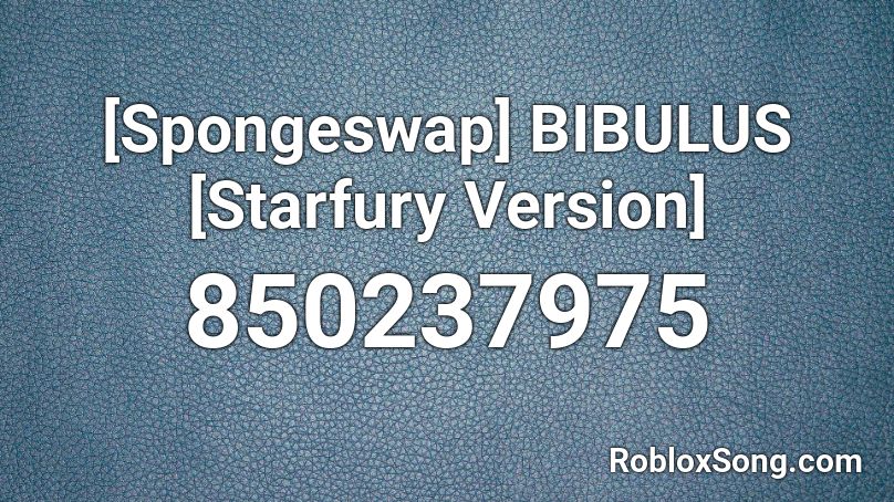 Spongeswap Bibulus Starfury Version Roblox Id Roblox Music Codes - bibulus roblox id