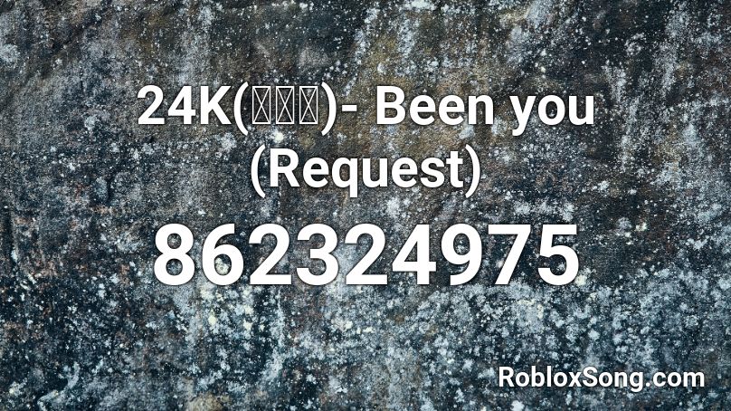 24K(투포케)- Been you (Request) Roblox ID