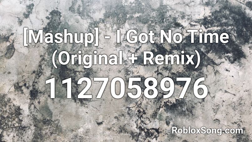 Mashup I Got No Time Original Remix Roblox Id Roblox Music Codes - i got no time roblox id full