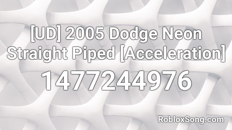 [UD] 2005 Dodge Neon Straight Piped [Acceleration] Roblox ID
