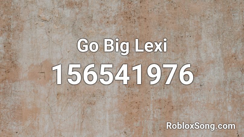 Go Big Lexi Roblox ID