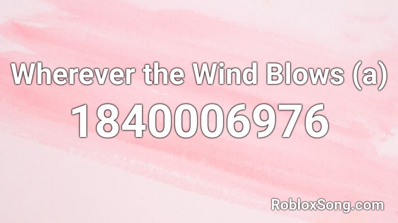 Wherever the Wind Blows (a) Roblox ID