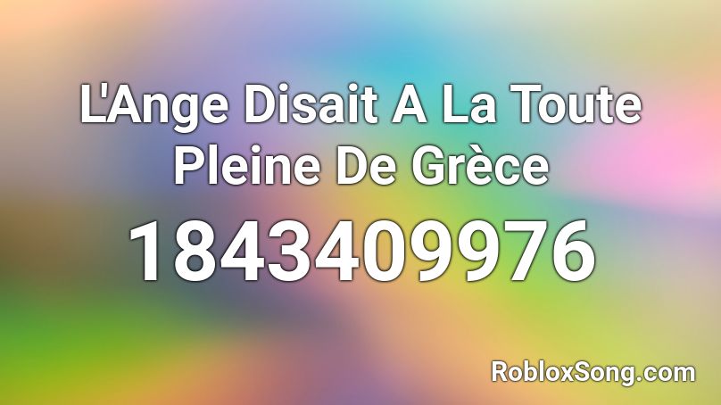 L'Ange Disait A La Toute Pleine De Grèce Roblox ID