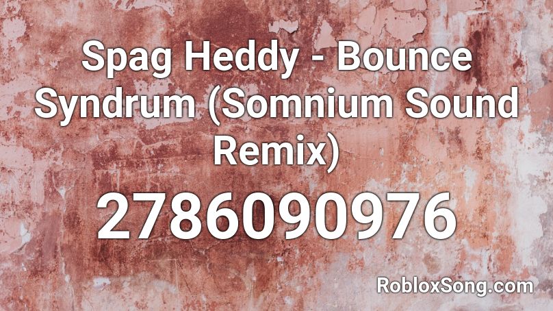 Spag Heddy - Bounce Syndrum (Somnium Sound Remix) Roblox ID