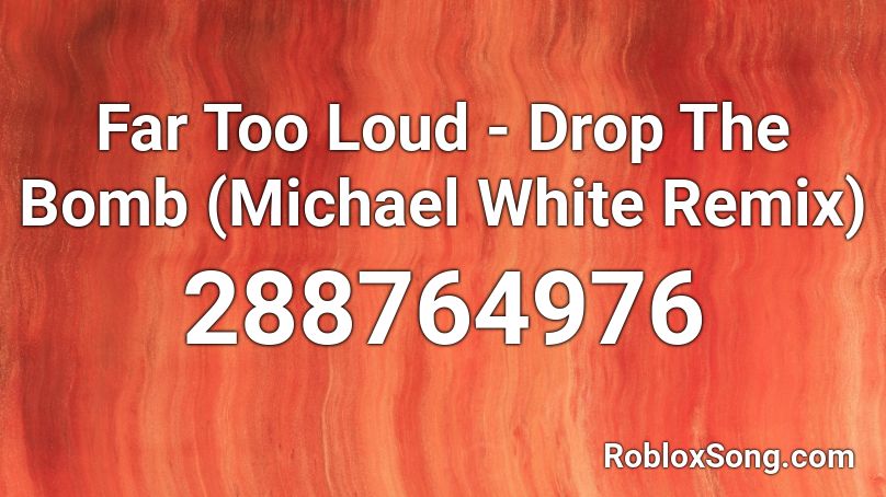 Far Too Loud - Drop The Bomb (Michael White Remix) Roblox ID