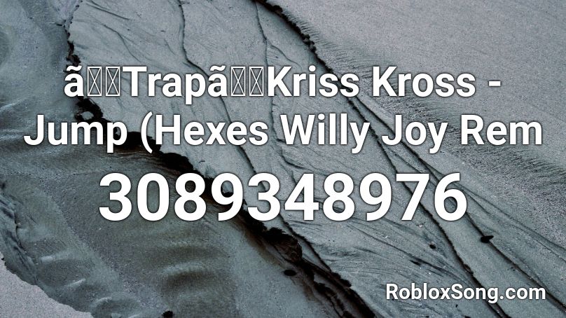 ãTrapãKriss Kross - Jump (Hexes  Willy Joy Rem Roblox ID