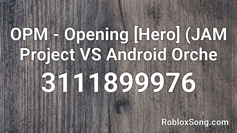 OPM - Opening [Hero] (JAM Project VS Android Orche Roblox ID