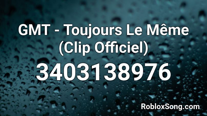 GMT - Toujours Le Même (Clip Officiel)  Roblox ID