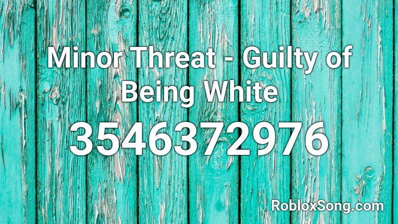 Minor Threat - Guilty of Being White Roblox ID