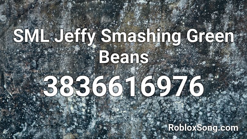 SML Jeffy Smashing Green Beans Roblox ID