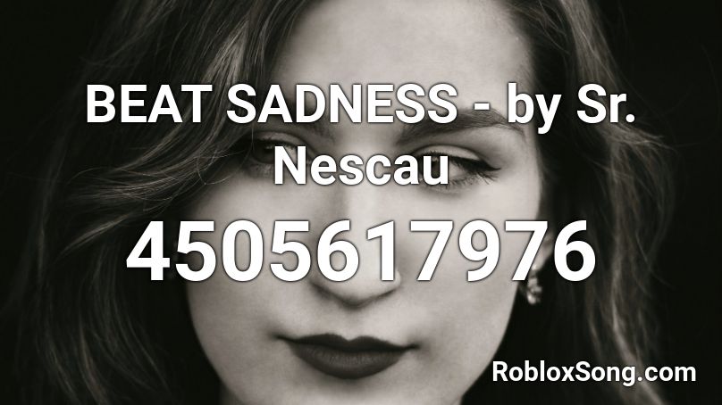 BEAT SADNESS - by Sr. Nescau Roblox ID