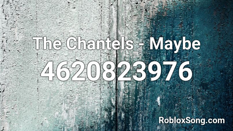 The Chantels - Maybe Roblox ID