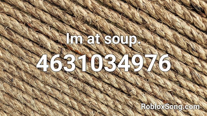 Im At Soup Roblox Id Roblox Music Codes - im at soup roblox id