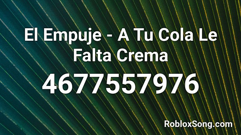 El Empuje - A Tu Cola Le Falta Crema Roblox ID