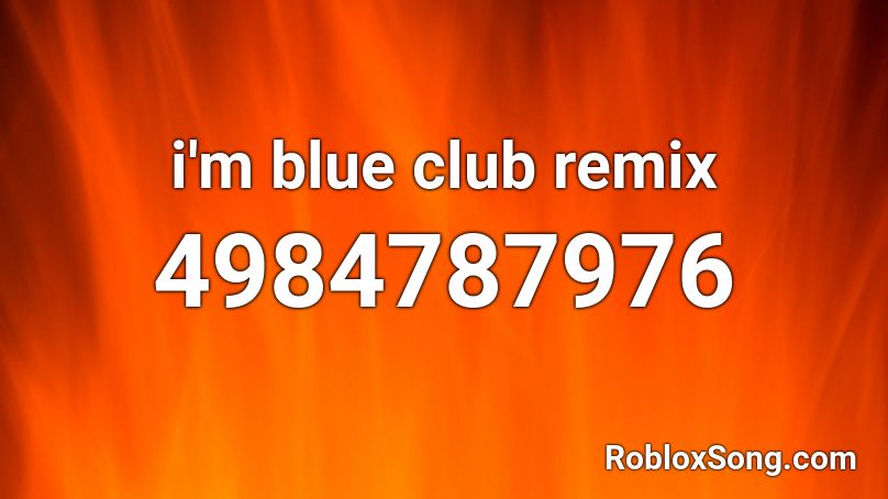 I M Blue Club Remix Roblox Id Roblox Music Codes - i'm blue roblox music id