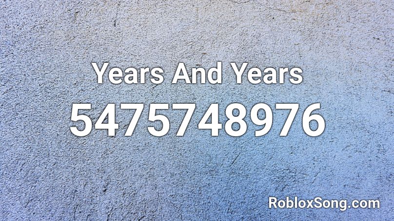 Years And Years Roblox ID