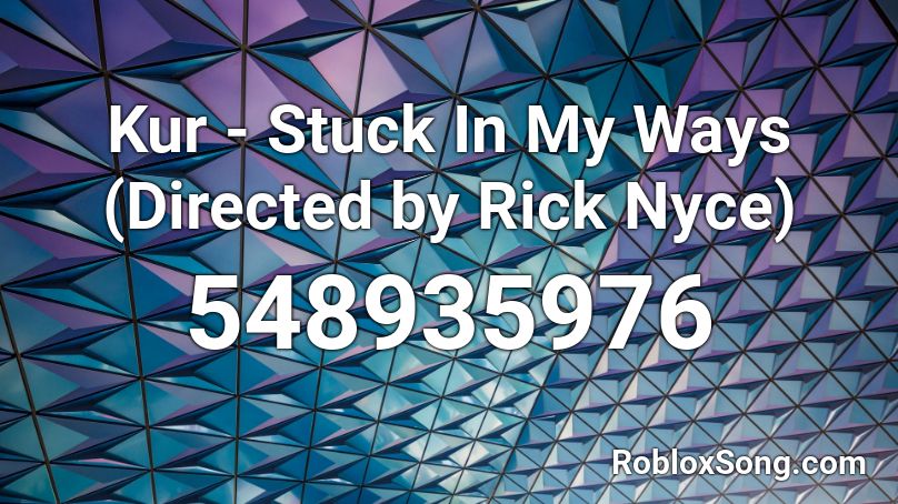 Kur - Stuck In My Ways (Directed by Rick Nyce) Roblox ID