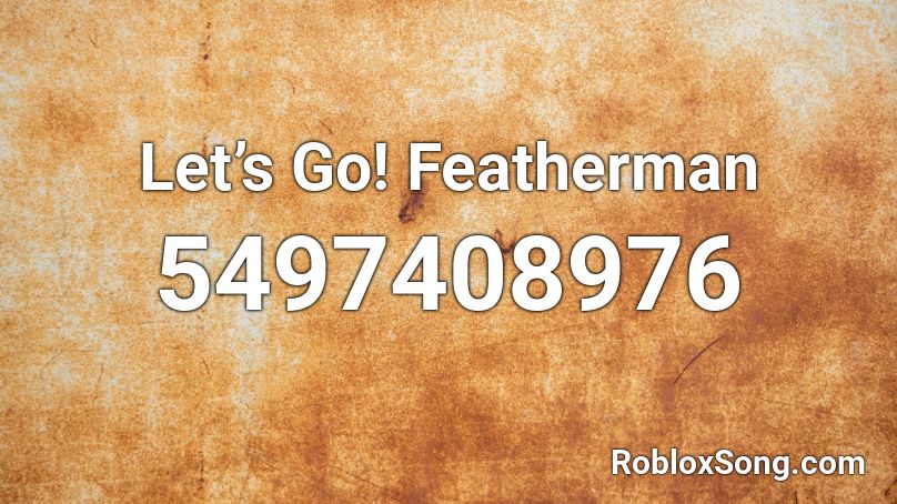 Let’s Go! Featherman Roblox ID