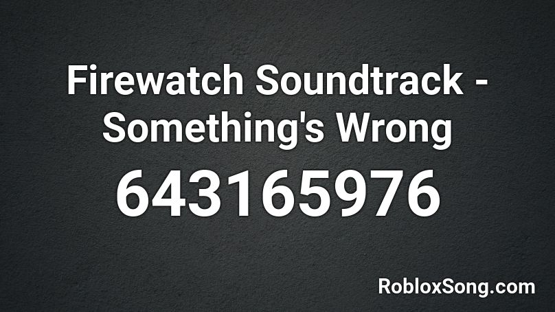 Firewatch Soundtrack - Something's Wrong Roblox ID