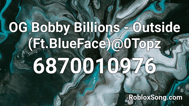 Og Bobby Billions Outside Ft Blueface 0topz Roblox Id Roblox Music Codes - bobbysayhi owner id roblox
