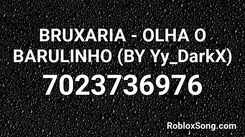 BRUXARIA - OLHA O BARULINHO (BY Yy_DarkX) Roblox ID