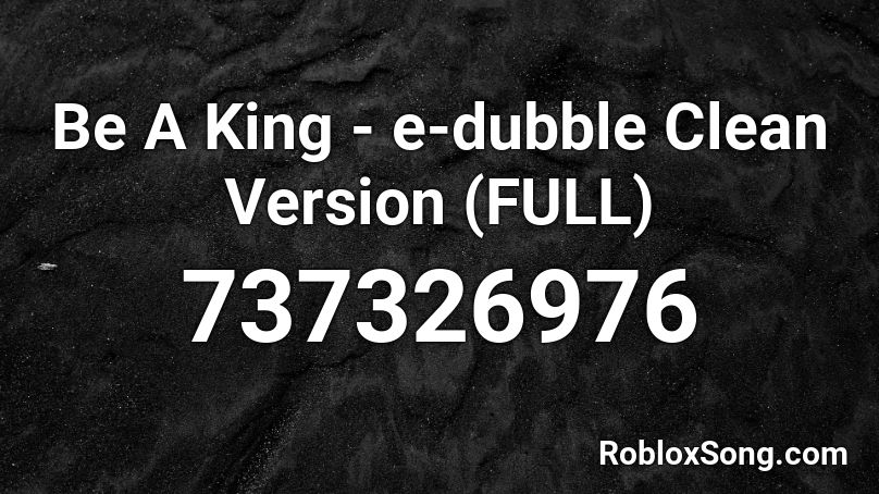 Be A King - e-dubble Clean Version (FULL) Roblox ID
