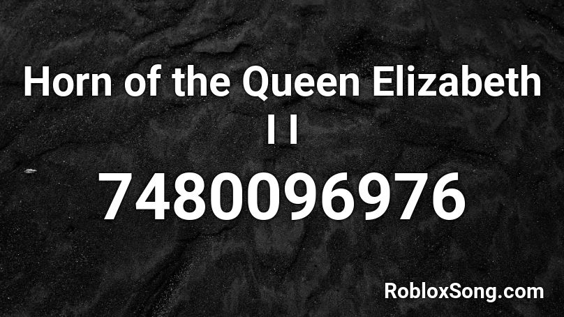 Horn of the Queen Elizabeth I I Roblox ID