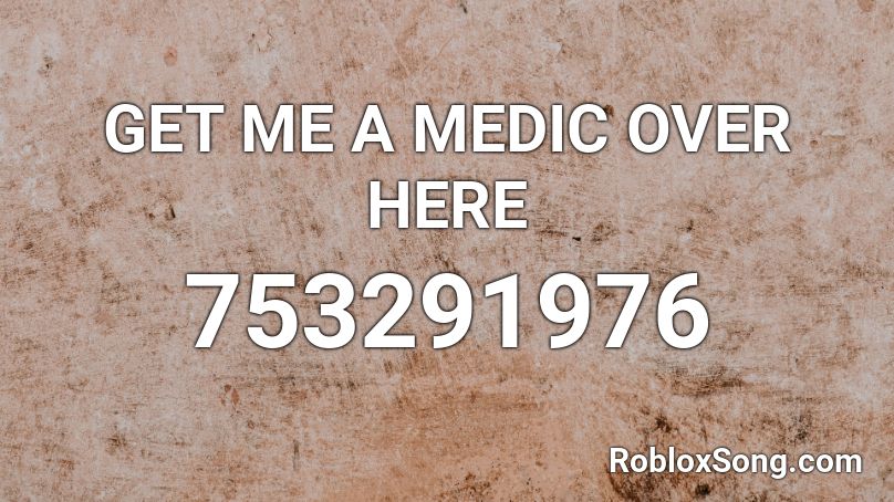 GET ME A MEDIC OVER HERE Roblox ID