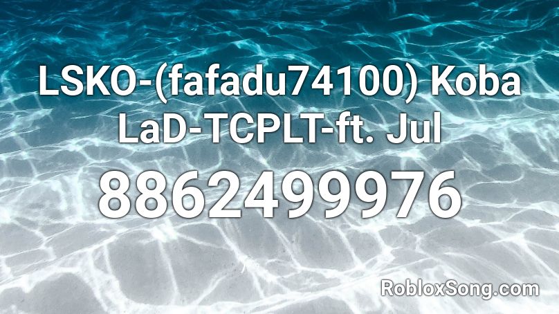 LSKO-(fafadu74100) Koba LaD-TCPLT-ft. Jul Roblox ID