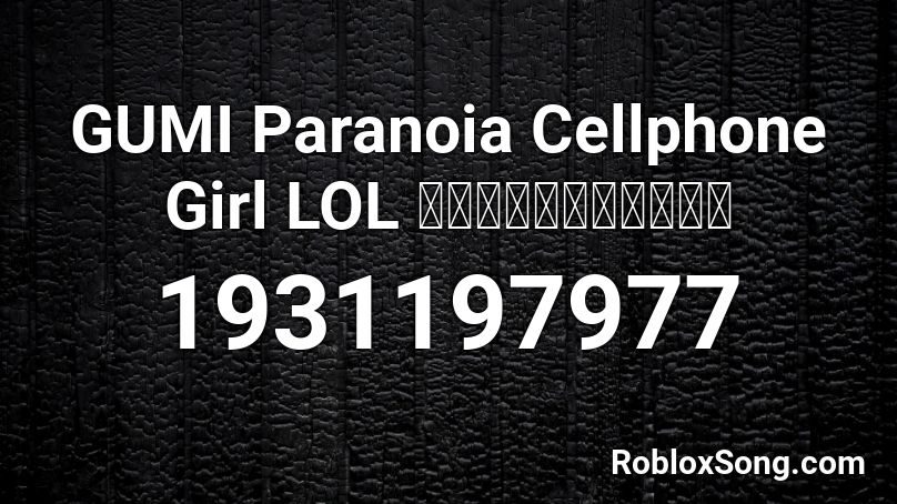 Gumi Paranoia Cellphone Girl Lol 被害妄想携帯女子 笑 Roblox Id Roblox Music Codes