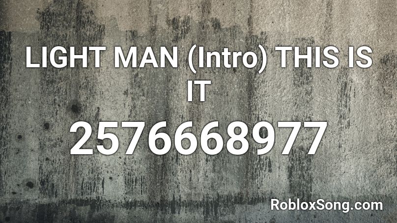 LIGHT MAN (Intro) THIS IS IT  Roblox ID