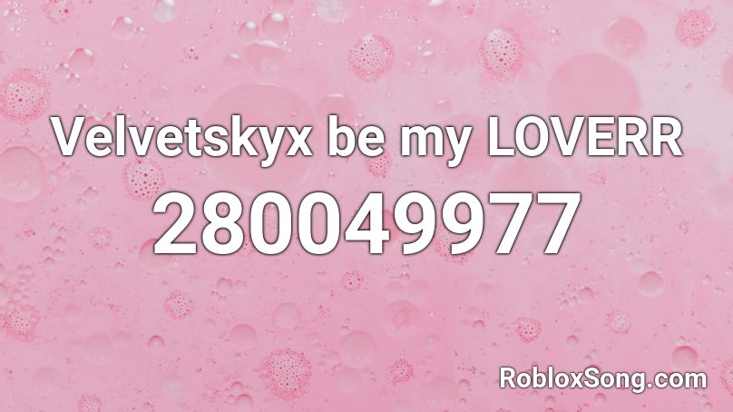 Velvetskyx be my LOVERR Roblox ID
