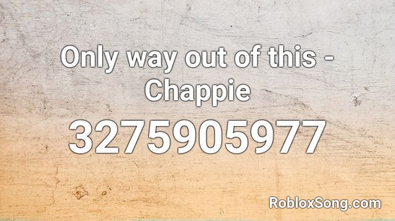 Only way out of this - Chappie Roblox ID