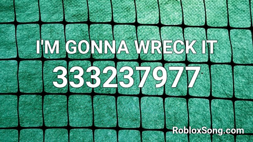 I'M GONNA WRECK IT Roblox ID