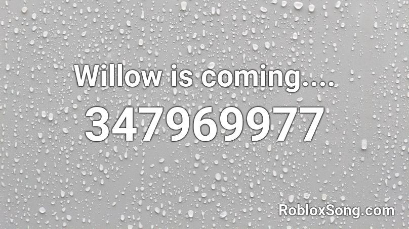 Willow is coming.... Roblox ID