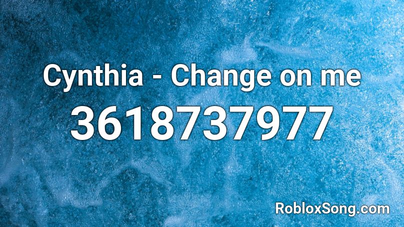 Cynthia - Change on me Roblox ID