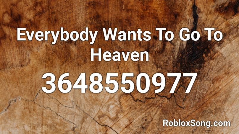 Everybody Wants To Go To Heaven Roblox ID