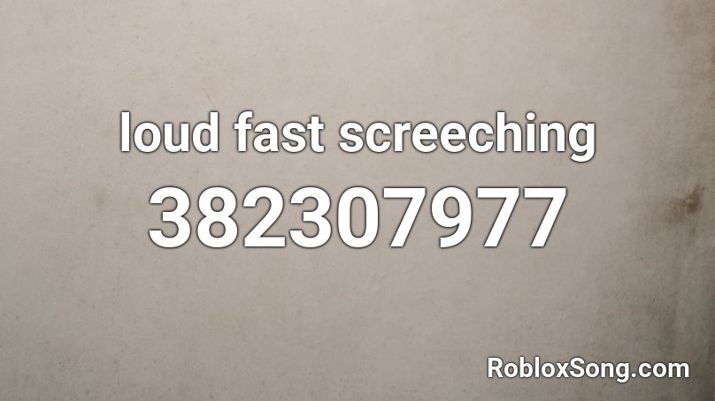 loud fast screeching Roblox ID