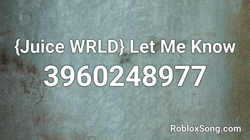 {Juice WRLD} Let Me Know Roblox ID