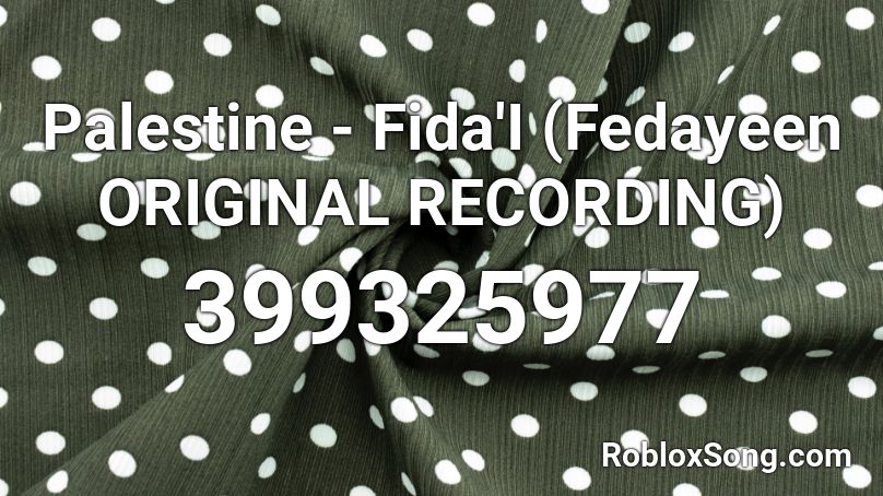 Palestine - Fida'I (Fedayeen ORIGINAL RECORDING) Roblox ID