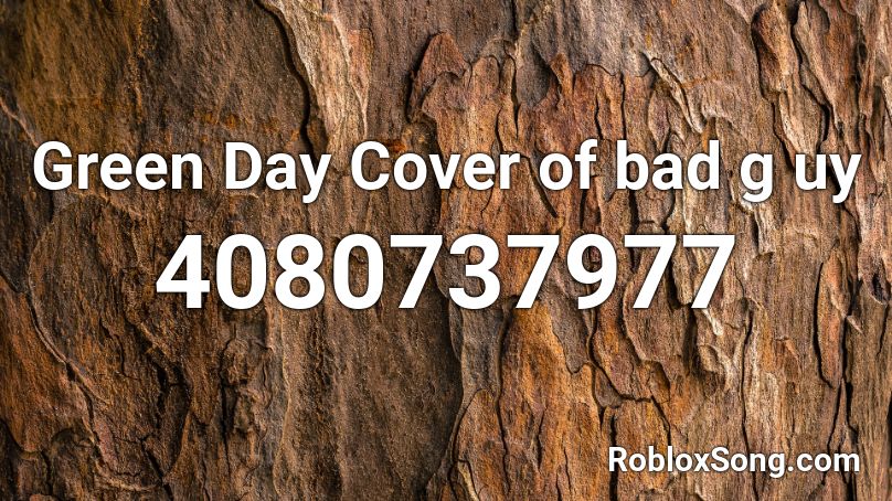 Green Day Cover Of Bad G Uy Roblox Id Roblox Music Codes - omaeowa mou guy roblox id
