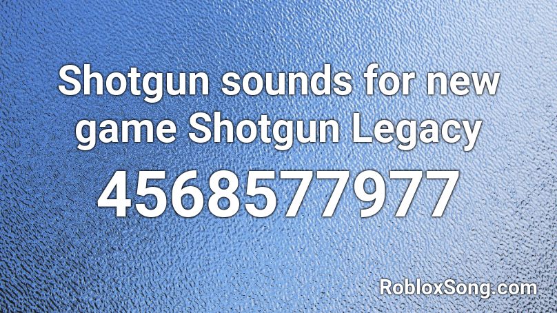 Shotgun Sounds For New Game Shotgun Legacy Roblox Id Roblox Music Codes - shotgun roblox music id