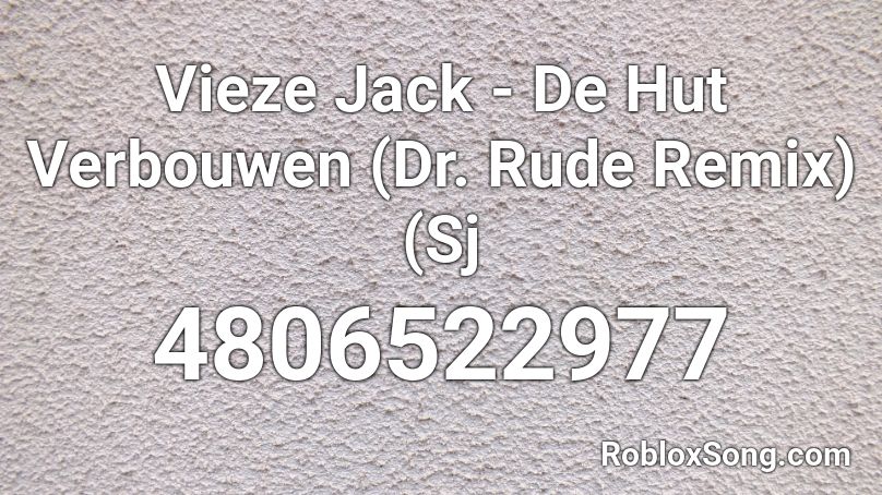 Vieze Jack - De Hut Verbouwen (Dr. Rude Remix) (Sj Roblox ID