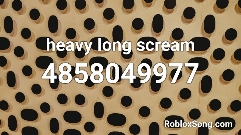 heavy long scream Roblox ID