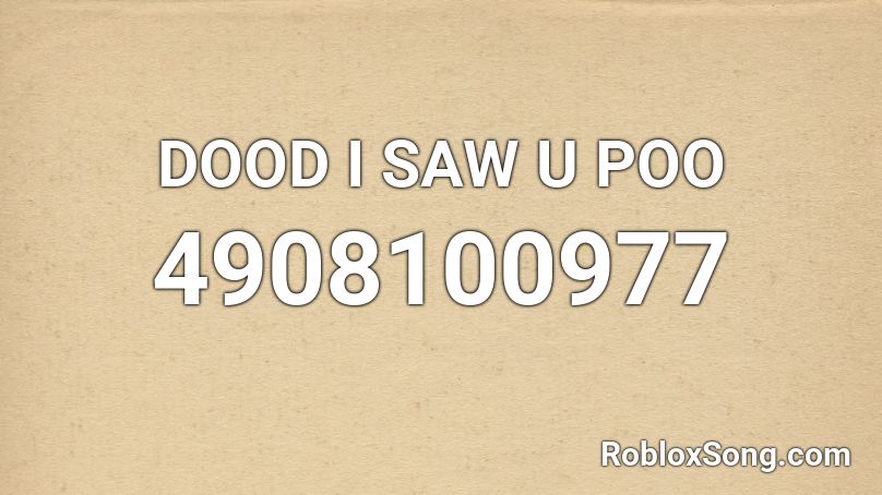 DOOD I SAW U POO Roblox ID