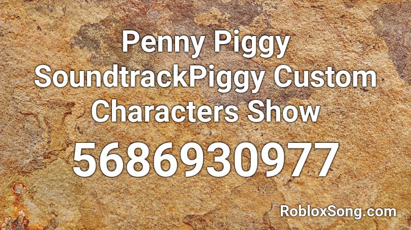 Penny Piggy SoundtrackPiggy Custom Characters Show Roblox ID