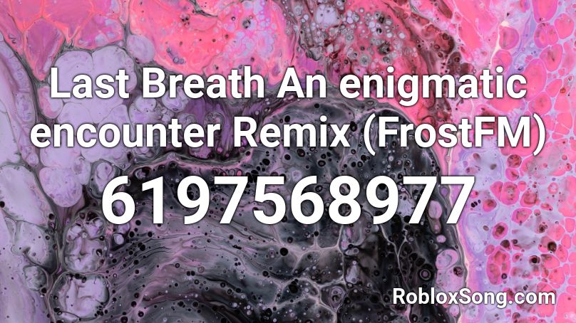 Last Breath An enigmatic encounter Remix (FrostFM) Roblox ID