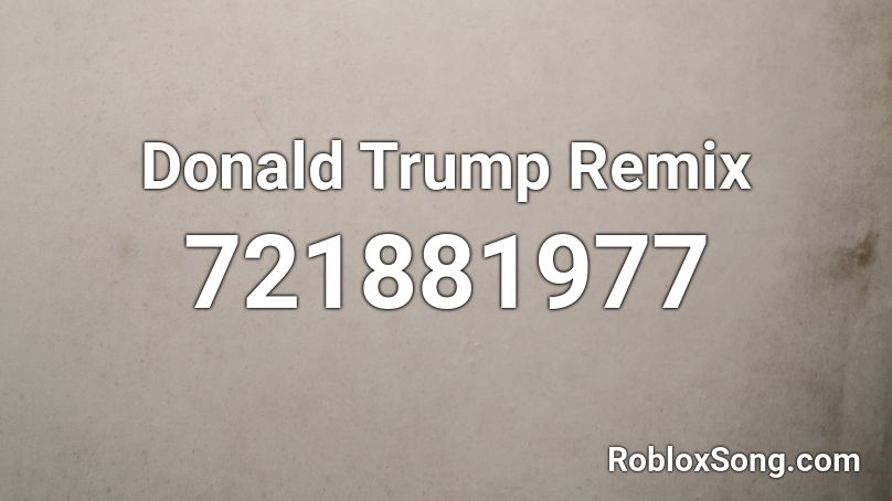 Donald Trump Remix Roblox Id Roblox Music Codes - donald trump rap roblox song id